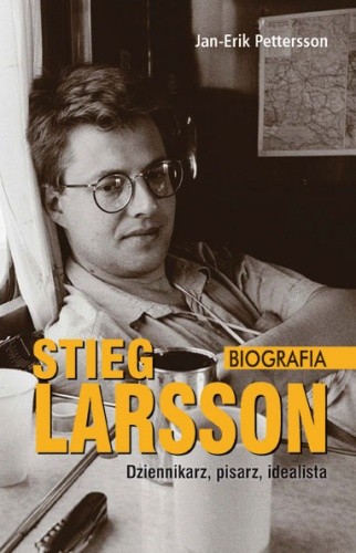 Stieg Larsson – dziennikarz, pisarz, idealista. Biografia