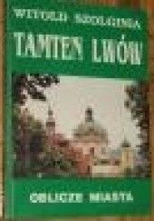 Okładka książki Tamten Lwów. T. 1, Oblicze miasta Witold Szolginia
