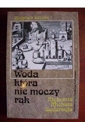 Okładka książki Woda, która nie moczy rąk - alchemia Michała Sędziwoja Zbigniew Szydło