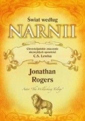 Okładka książki Świat według Narnii. Chrześcijańskie znaczenie niezwykłych opowieści C. S. Lewisa Jonathan Rogers