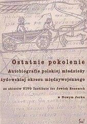 Okładka książki Ostatnie pokolenie. Autobiografie polskiej młodzieży żydowskiej okresu międzywojennego praca zbiorowa
