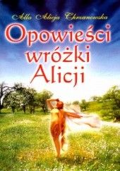 Okładka książki Opowieści wróżki Alicji Alla Alicja Chrzanowska