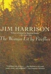 Okładka książki The Woman Lit by Fireflies Jim Harrison