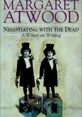 Okładka książki Negotiating with the dead. A writer on writing Margaret Atwood