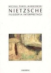 Okładka książki Nietzsche. Filozofia interpretacji Michał Paweł Markowski
