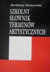 Okładka książki Szkolny słownik terminów artystycznych Bartłomiej Kaczorowski
