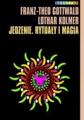 Okładka książki Jedzenie. Rytuały i magia Franz Theo Gottwald, Lothar Kolmer