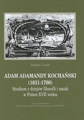 Okładka książki Adam Adamandy Kochański (1631-1700). Studium z dziejów filozofii i nauki w Polsce XVII wieku Bogdan Lisiak