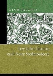 Okładka książki Trzy końce historii, czyli Nowe Średniowiecze Lech Jęczmyk