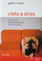 Okładka książki Ciało a stres. Jak uniknąć fizycznych kosztów ukrytego stresu Gabor Maté