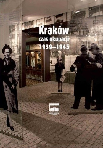 Okładka książki Kraków – czas okupacji 1939–1945 praca zbiorowa