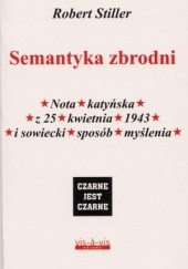 Okładka książki Semantyka zbrodni Nota katyńska z 25 kwietnia 1943.......... Robert Stiller