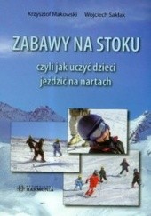 Okładka książki Zabawy na stoku czyli jak uczyć dzieci jeździć na nartach. Krzysztof Makowski, Wojciech Sakłak