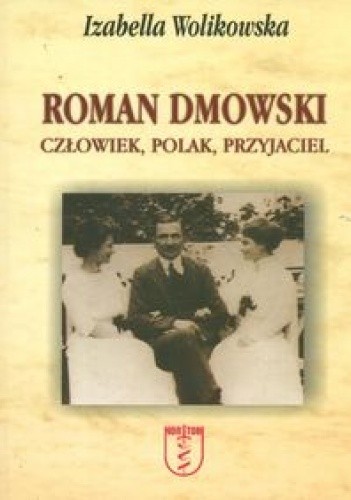 Roman Dmowski. Człowiek, Polak, Przyjaciel