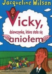 Okładka książki Vicky, dziewczyna, która stała się aniołem Jacqueline Wilson