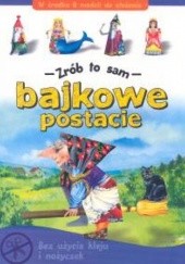 Okładka książki Bajkowe postacie. Zrób to sam Jolanta Adamus-Ludwikowska, Piotr Brydak, Lidia Szwabowska