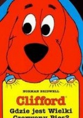 Okładka książki Gdzie jest Wielki Czerwony Pies /Clifford wielki czerwony pies Norman Bridwell