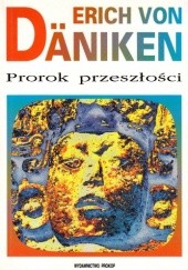 Okładka książki Prorok przeszłości : ryzykowne rozmyślania o wszechobecności istot pozaziemskich Erich von Däniken