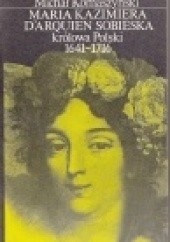 Maria Kazimiera d`Arquien Sobieska królowa Polski 1641-1716