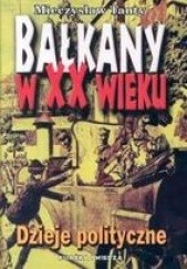 Okładka książki Bałkany w XX wieku. Dzieje Polityczne Mieczysław Tanty