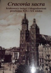 Okładka książki Cracovia sacra: krakowscy święci i błogosławieni przełomu XIX i XX wieku praca zbiorowa
