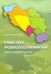 Okładka książki Państwa pojugosłowiańskie. Szkice politologiczne Ewa Bujwid-Kurek