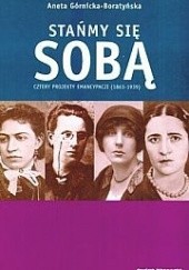 Okładka książki Stańmy się sobą. Cztery projekty emancypacji (1863-1939) Aneta Górnicka-Boratyńska