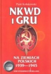 Okładka książki NKWD i GRU na ziemiach polskich 1939-1945 Piotr Kołakowski