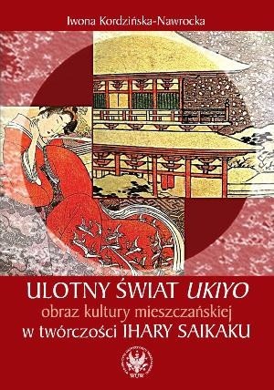 Ulotny świat ukiyo. Obraz kultury mieszczańskiej w twórczości Ihary Saikaku