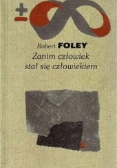 Okładka książki Zanim człowiek stał się człowiekiem Robert Foley