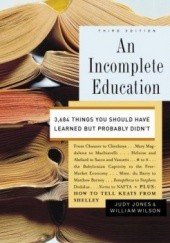 Okładka książki An Incomplete Education: 3,684 Things You Should Have Learned but Probably Didn't Judy Jones, William Wilson