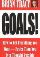 Okładka książki Goals!: How To Get Everything You Want, Faster Than You Ever Thought Possible Brian Tracy
