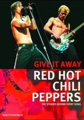Okładka książki Red Hot Chili Peppers: Give It Away: The Stories Behind Every Song Rob Fitzpatrick