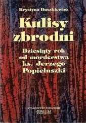 Okładka książki Kulisy zbrodni. Dziesiąty rok od morderstwa ks. Jerzego Popiełuszki Krystyna Daszkiewicz