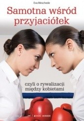 Okładka książki Samotna wśród przyjaciółek, czyli o rywalizacji między kobietami Eva Meschede