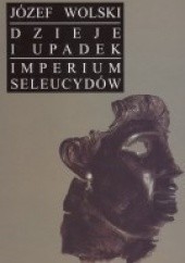 Okładka książki Dzieje i upadek imperium Seleucydów Józef Wolski