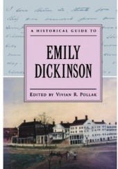 Okładka książki A Historical Guide to Emily Dickinson Jane Donahue Eberwein, Betsy Erkkila, Cristanne Miller, Vivian R. Pollak, Cheryl Walker, Shira Wolosky