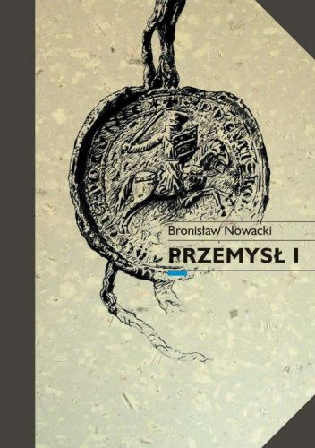 Okładka książki Przemysł I. Syn Władysława Odonica, książę wielkopolski 1220/1221-1257 Bronisław Nowacki