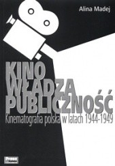 Okładka książki Kino, władza, publiczność.Kinematografia polska w latach 1944-1949 Alina Madej