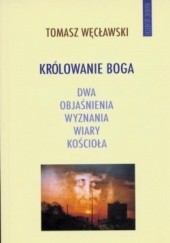 Okładka książki Królowanie Boga: Dwa objaśnienia wyznania wiary Kościoła Tomasz Węcławski