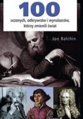 Okładka książki 100 uczonych, odkrywców i wynalazców, którzy zmienili świat Jon Balchin