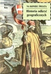 Okładka książki Na koniec świata. Historia odkryć geograficznych Bernhard Kay