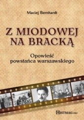 Okładka książki Z Miodowej na Bracką. Opowieść powstańca warszawskiego Maciej Bernhardt