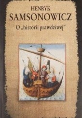 Okładka książki O "historii prawdziwej". Mity, legendy i podania jako źródło historyczne Henryk Samsonowicz