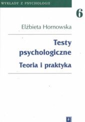 Okładka książki Testy psychologiczne. Teoria i praktyka Elżbieta Hornowska