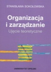 Okładka książki Organizacja i zarządzanie. Ujęcie teoretyczne Stanisława Sokołowska