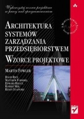 Okładka książki Architektura systemów zarządzania przedsiębiorstwem. Wzorce projektowe Matthew Foemmel, Martin Fowler, Edward Hieatt, Robert Mee, David Rice, Rendy Stafford