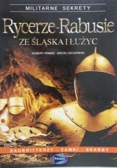 Okładka książki Rycerze-Rabusie ze Śląska i Łużyc Robert Primke, Maciej Szczerepa