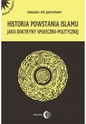 Okładka książki Historia powstania islamu jako doktryny społeczno-politycznej Hassan Ali Jamsheer