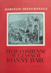 Okładka książki Życie codzienne w czasach Joanny d'Arc Marcelin Defourneaux